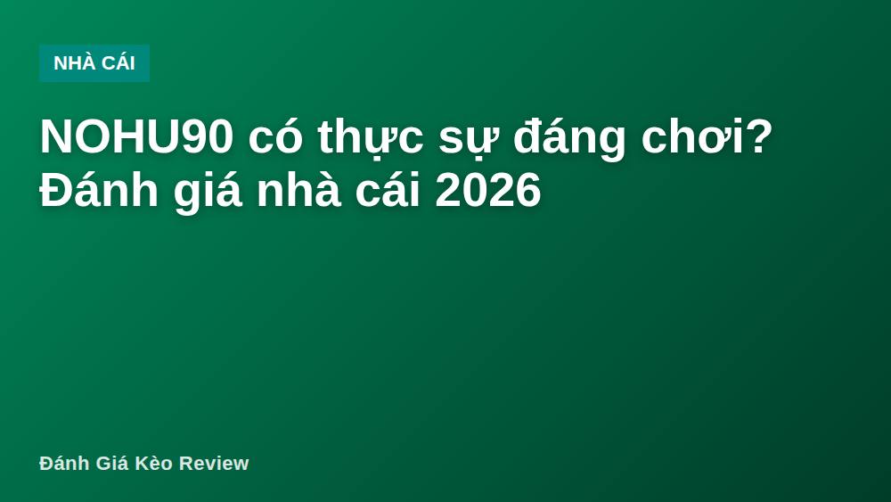 NOHU90 có thực sự đáng chơi? Đánh giá nhà cái 2026