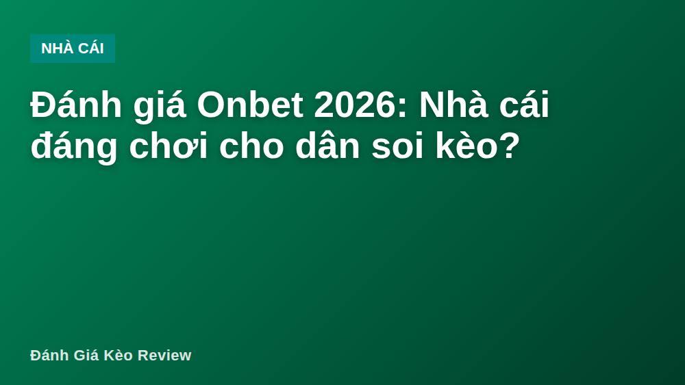 Đánh giá Onbet 2026: Nhà cái đáng chơi cho dân soi kèo?