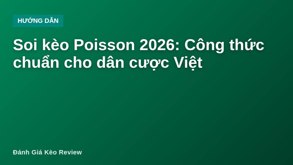 Soi kèo Poisson 2026: Công thức chuẩn cho dân cược Việt
